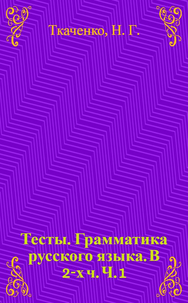 Тесты. Грамматика русского языка. В 2-х ч. Ч. 1