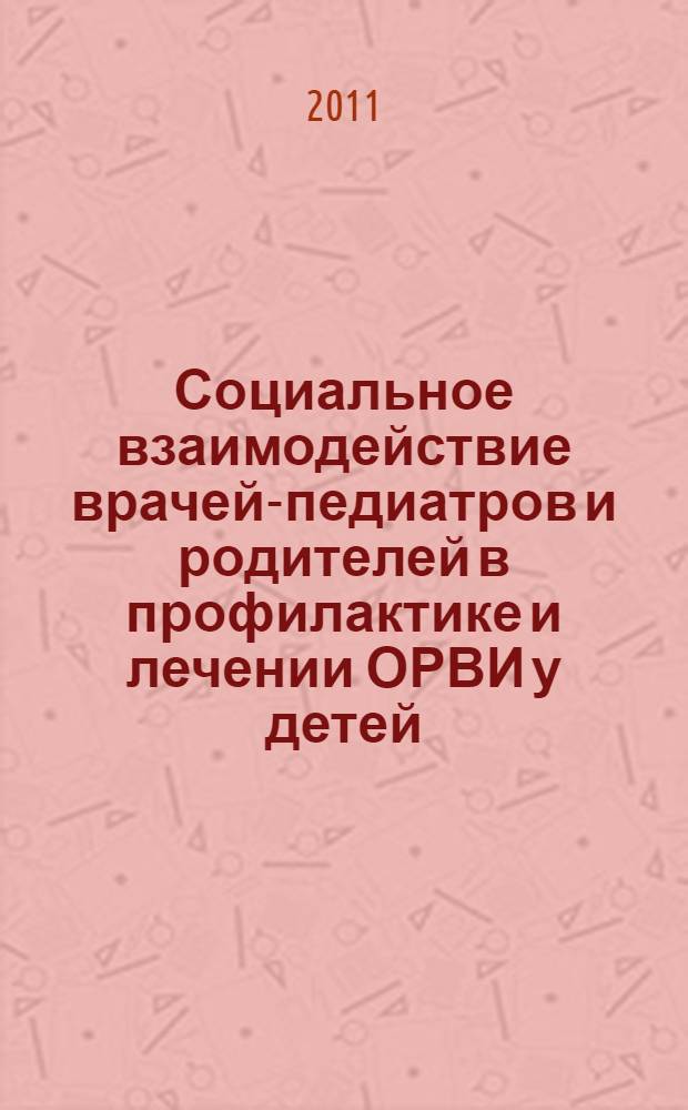 Социальное взаимодействие врачей-педиатров и родителей в профилактике и лечении ОРВИ у детей : автореферат диссертации на соискание ученой степени кандидата медицинских наук : специальность 14.02.05 <Социология медицины>