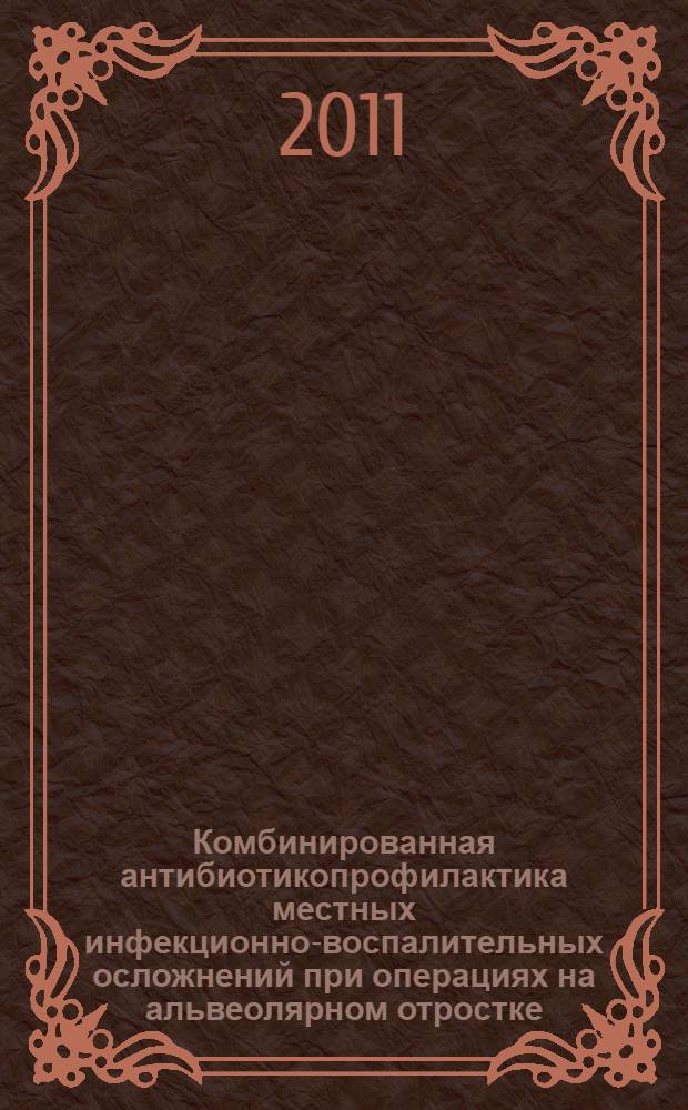 Комбинированная антибиотикопрофилактика местных инфекционно-воспалительных осложнений при операциях на альвеолярном отростке (части) челюсти : автореферат диссертации на соискание ученой степени кандидата медицинских наук : специальность 14.01.14 <Стоматология> : специальность 03.02.03 <Микробиология>