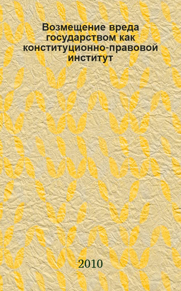Возмещение вреда государством как конституционно-правовой институт : автореферат диссертации на соискание ученой степени кандидата юридических наук : специальность 12.00.02 <Конституционное право; муниципальное право>