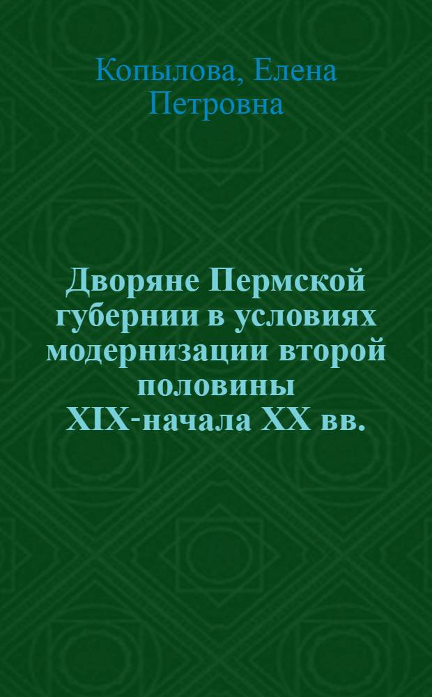 Дворяне Пермской губернии в условиях модернизации второй половины XIX-начала XX вв. : автореферат диссертации на соискание ученой степени кандидата исторических наук : специальность 07.00.02 <Отечественная история>