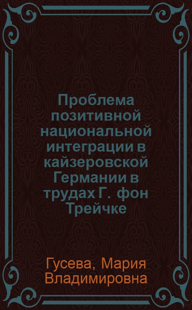 Проблема позитивной национальной интеграции в кайзеровской Германии в трудах Г. фон Трейчке, Ю. Лангбена и В. Зомбарта : автореферат диссертации на соискание ученой степени кандидата исторических наук : специальность 07.00.03 <Всеобщая история соответствующего периода>