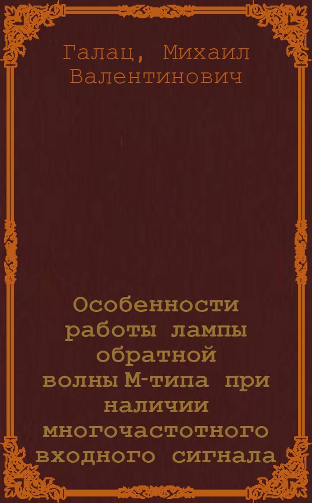 Особенности работы лампы обратной волны М-типа при наличии многочастотного входного сигнала : автореферат диссертации на соискание ученой степени кандидата физико-математических наук : специальность 01.04.04 <Физическая электроника>