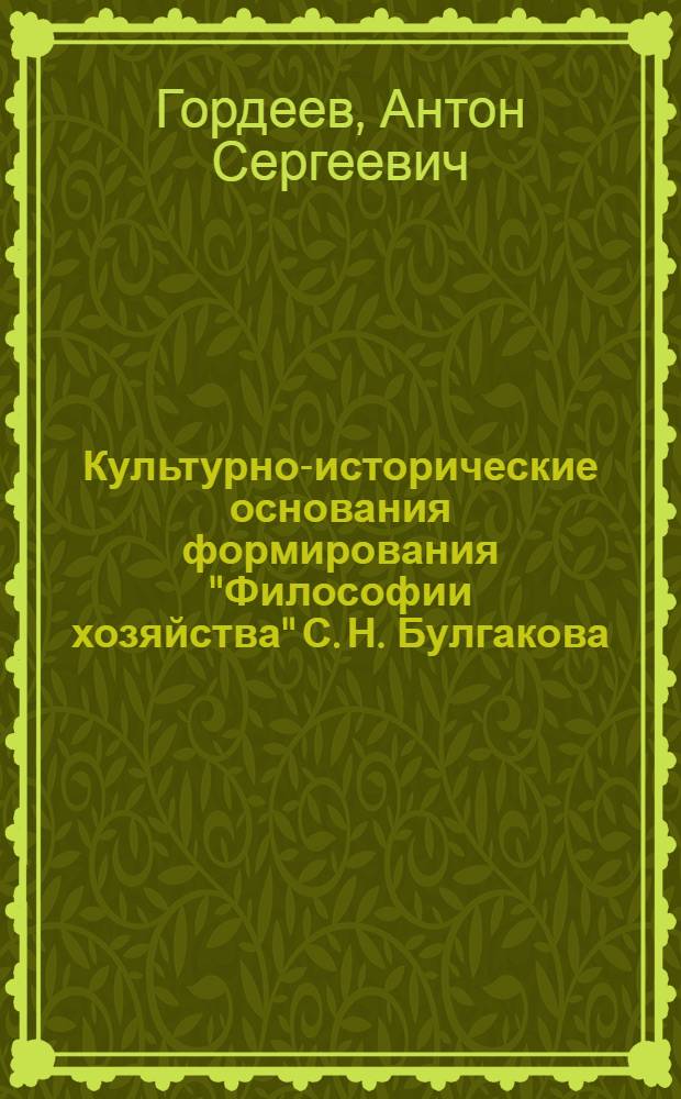 Культурно-исторические основания формирования "Философии хозяйства" С. Н. Булгакова : автореферат диссертации на соискание ученой степени кандидата философских наук : специальность 09.00.03 <История философии>