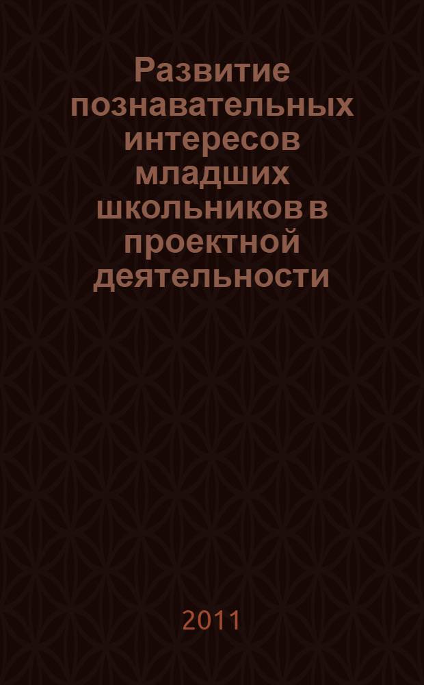 Развитие познавательных интересов младших школьников в проектной деятельности : автореферат диссертации на соискание ученой степени кандидата педагогических наук : специальность 13.00.01 <Общая педагогика, история педагогики и образования>