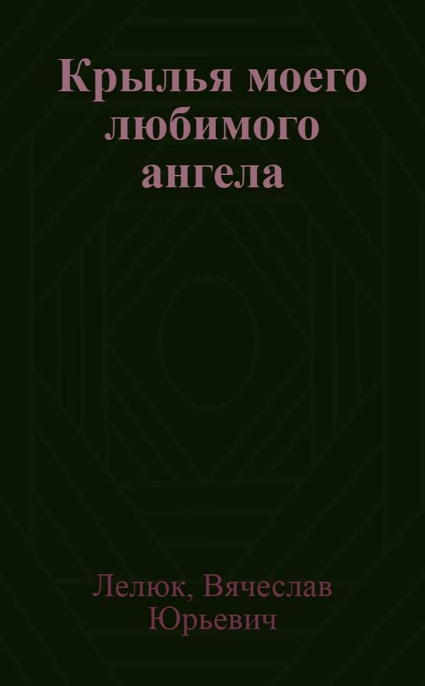 Крылья моего любимого ангела : социально-политическое обличение : роман-памфлет : самый креативный роман России, год 11, 21 век
