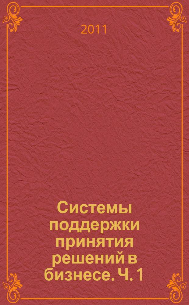 Системы поддержки принятия решений в бизнесе. Ч. 1 : Введение в теорию принятия решений