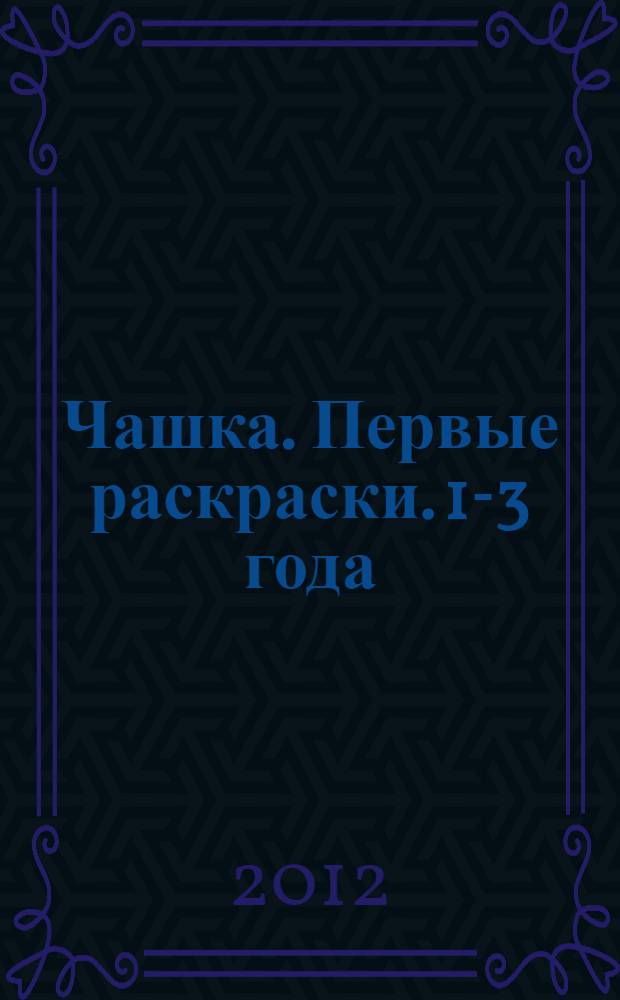 Чашка. Первые раскраски. 1-3 года