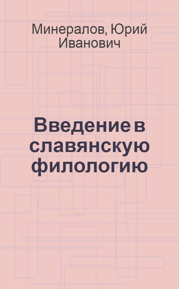 Введение в славянскую филологию : учебное пособие : для студентов, аспирантов и преподавателей филологических факультетов вузов