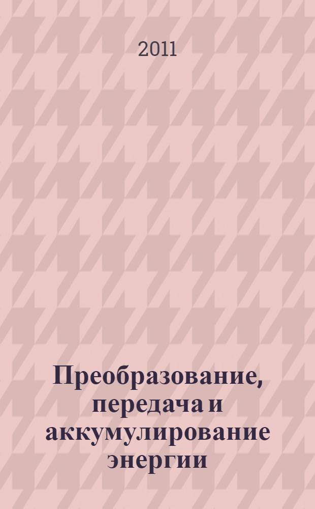 Преобразование, передача и аккумулирование энергии : учебно-справочное руководство : для студентов и преподавателей инженерно-физических и энергетических специальностей, а также инженеров-разработчиков