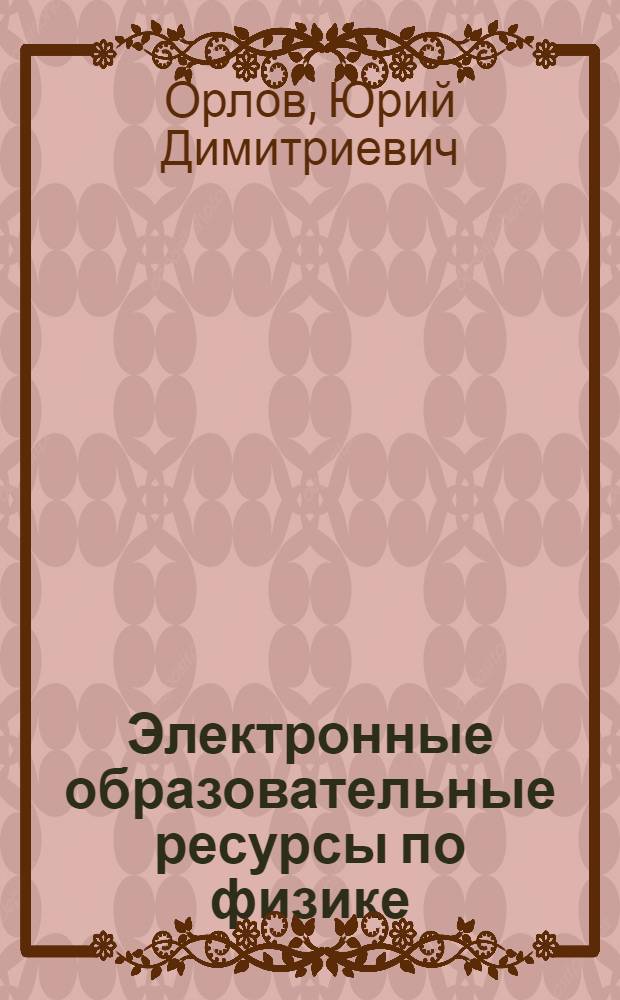 Электронные образовательные ресурсы по физике : информационно-методическое пособие