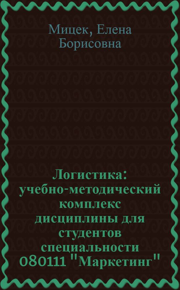 Логистика : учебно-методический комплекс дисциплины для студентов специальности 080111 "Маркетинг"