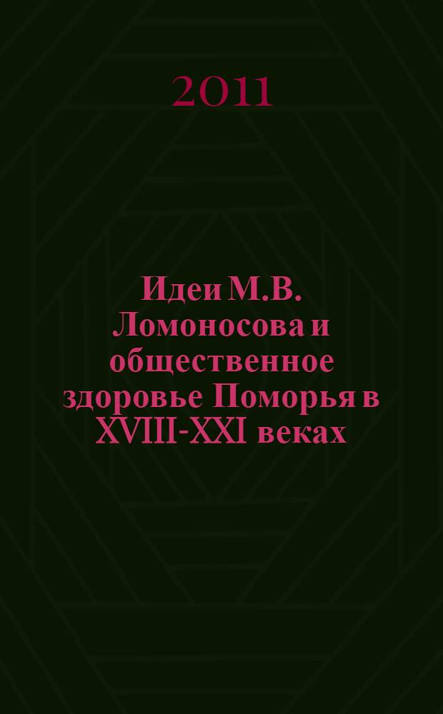 Идеи М.В. Ломоносова и общественное здоровье Поморья в XVIII-XXI веках : монография