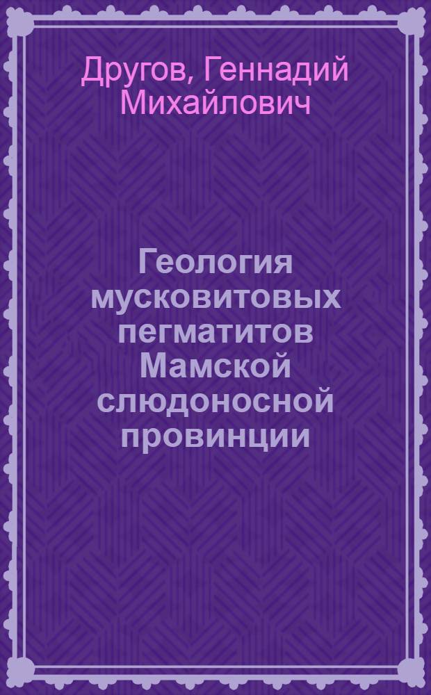 Геология мусковитовых пегматитов Мамской слюдоносной провинции : монография