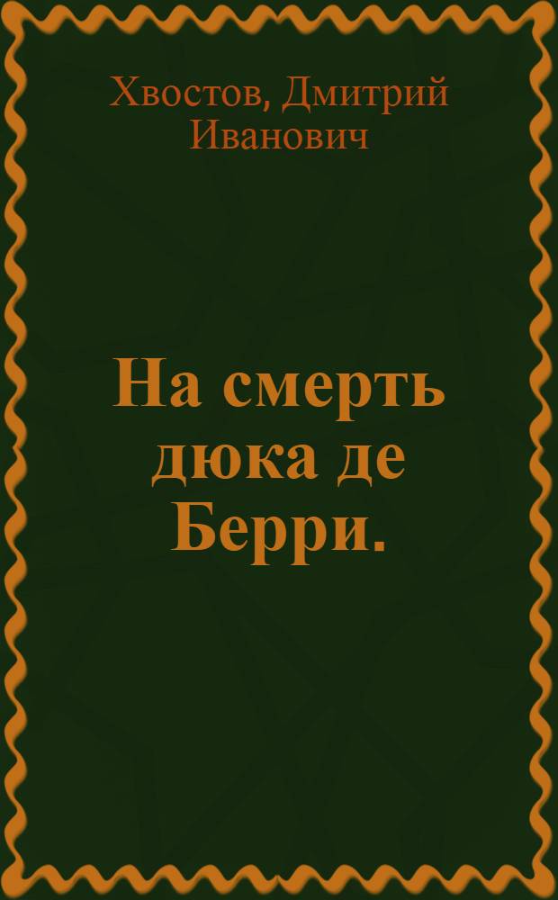 На смерть дюка де Берри. = Ode sur la mort du son altesse royale le duc de Berry : В стихах