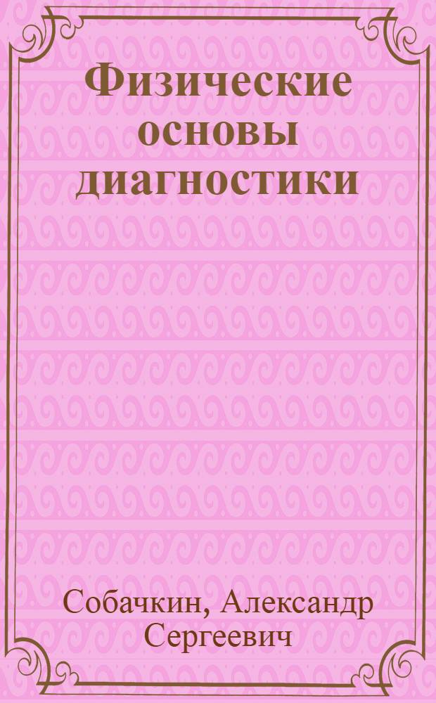 Физические основы диагностики : электронный учебно-методический комплекс : для студентов всех форм обучения по направлению "Нефтегазовое дело"