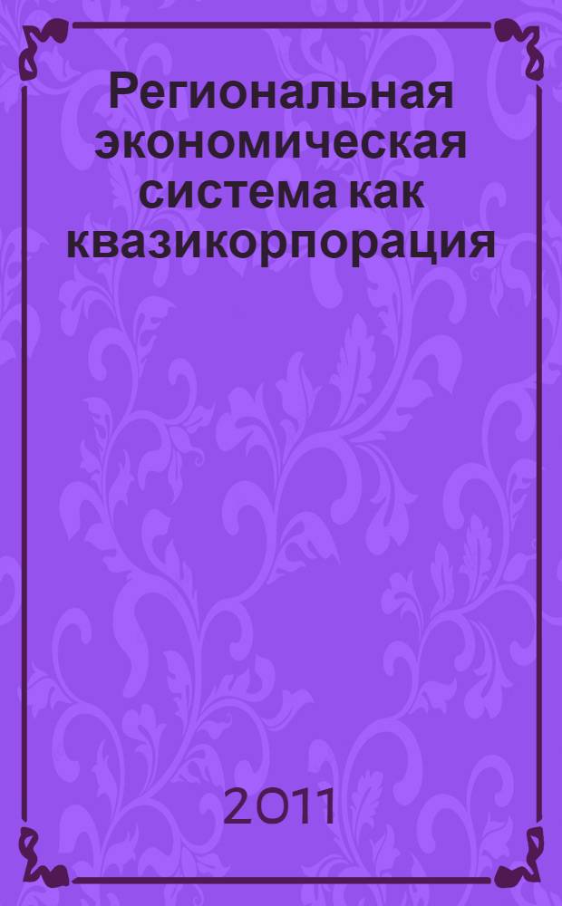 Региональная экономическая система как квазикорпорация: функции, структура и инструменты управления : (на материалах Республики Адыгея) : монография