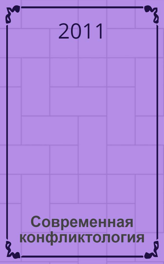 Современная конфликтология : актуальные проблемы содержательного, организационного и прикладного развития в системе высшего образования : круглый стол, 21 авреля 2011 года : сборник материалов