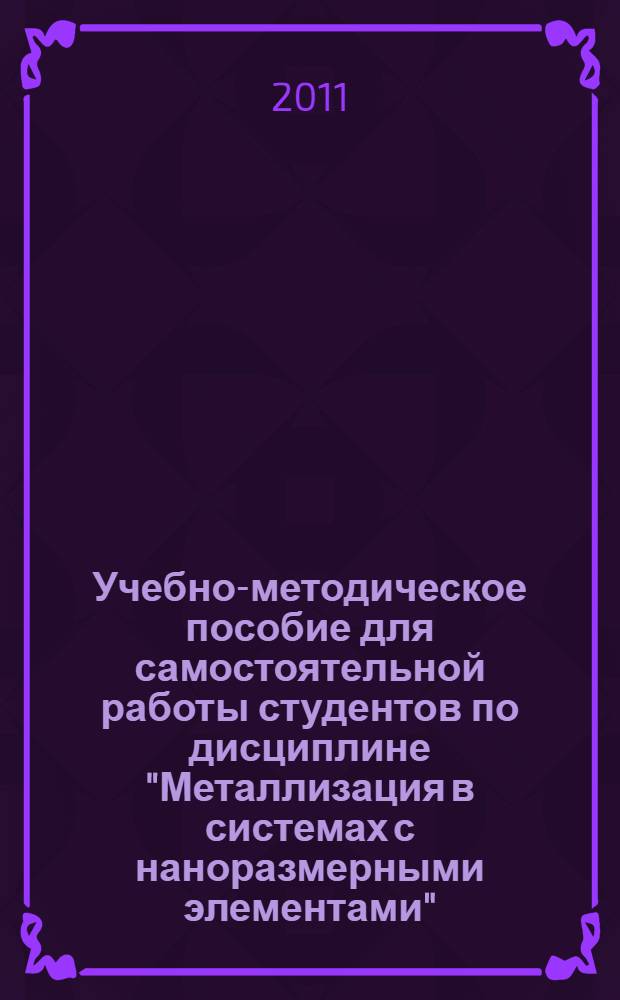 Учебно-методическое пособие для самостоятельной работы студентов по дисциплине "Металлизация в системах с наноразмерными элементами" : проектирование ИС с проектными нормами менее 100 нм, интегральная наноэлектроника