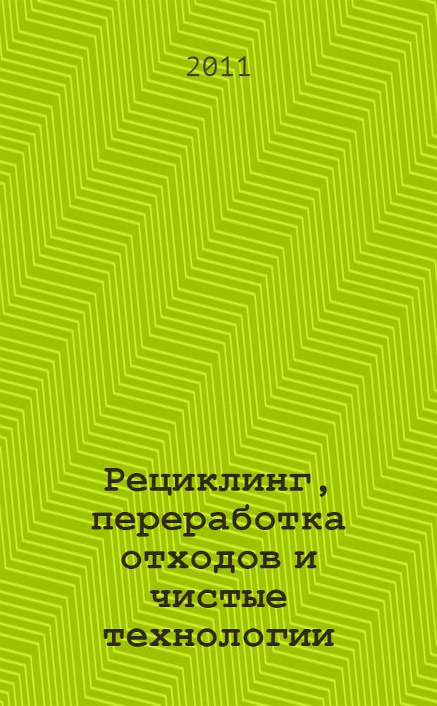 Рециклинг, переработка отходов и чистые технологии : сборник материалов 7-й Международной научно-практической конференции, Москва, 18 октября 2011 г