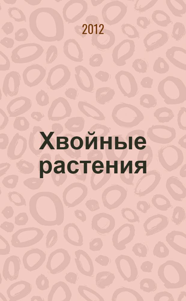 Хвойные растения : большая энциклопедия : лучшие виды и сорта, использование в дизайне, агротехнрка и уход, стрижка и формовка