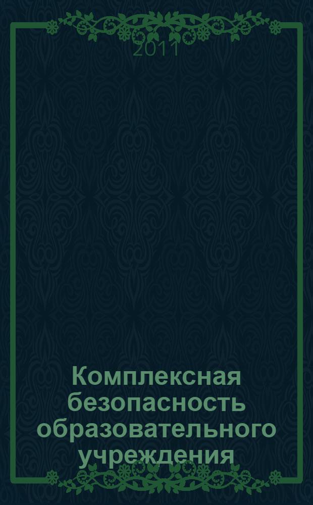 Комплексная безопасность образовательного учреждения : сборник нормативно-правовых и методических документов