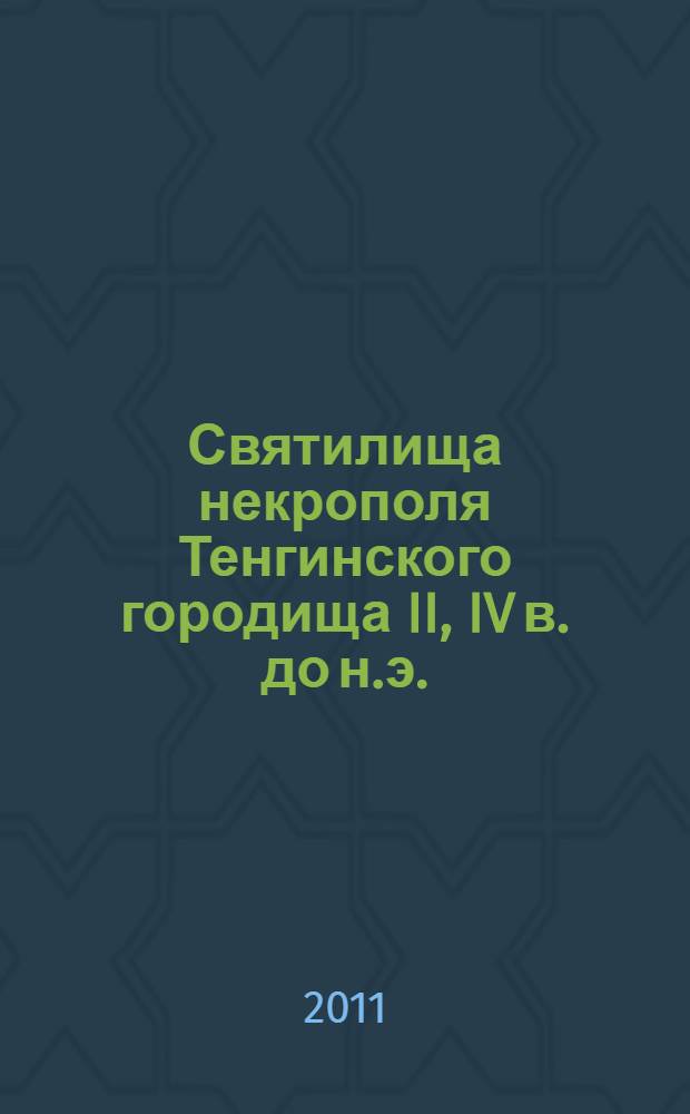 Святилища некрополя Тенгинского городища II, IV в. до н.э. = The shrines in the necropolis of the 2nd Tenginskaya settlement, 4th century BC