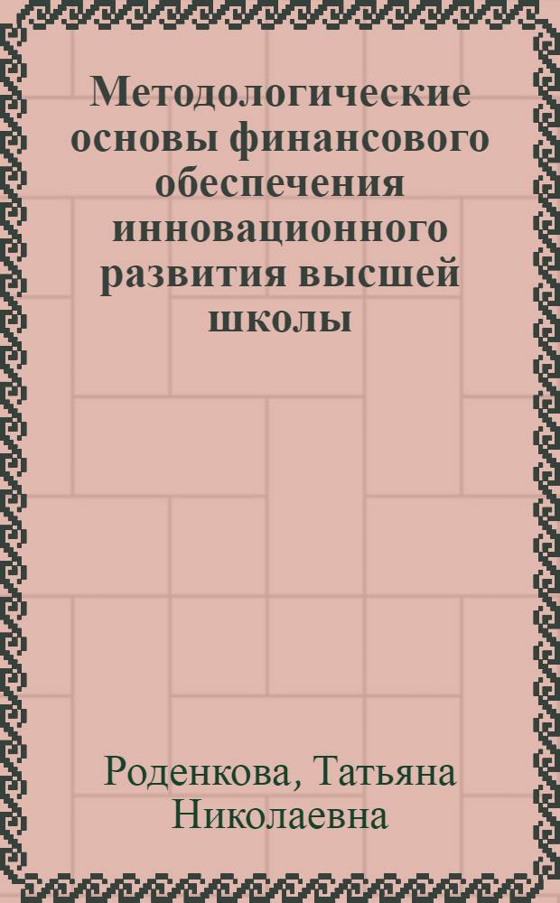 Методологические основы финансового обеспечения инновационного развития высшей школы