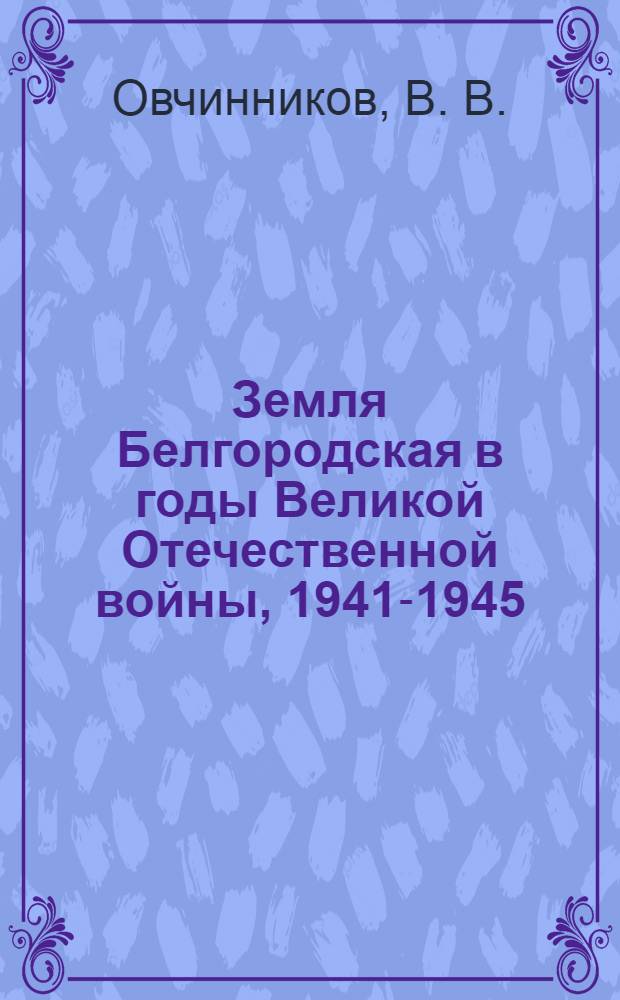 Земля Белгородская в годы Великой Отечественной войны, 1941-1945