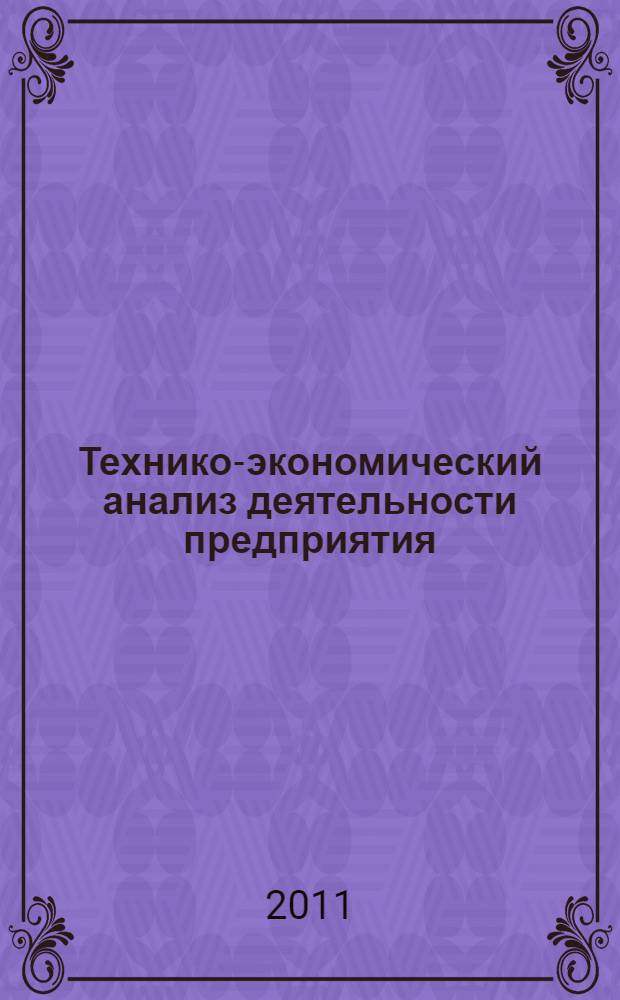 Технико-экономический анализ деятельности предприятия : учебно-методическое пособие для студентов направления 080100.62 "Экономика"