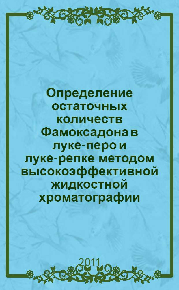 Определение остаточных количеств Фамоксадона в луке-перо и луке-репке методом высокоэффективной жидкостной хроматографии // Определение остаточных количеств пестицидов в пищевых продуктах, сельскохозяйственном сырье и объектах окружающей среды. .