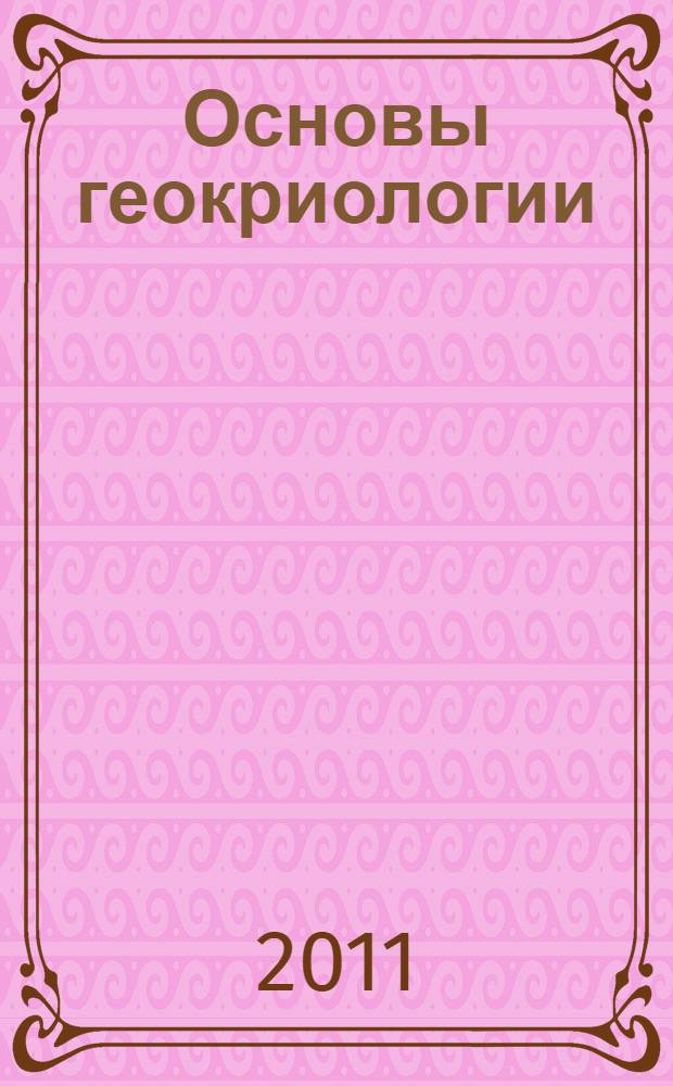 Основы геокриологии : учебное пособие : для студентов высших учебных заведений, обучающихся по специальности ВПО 010701 - Физика и направлению подготовки ВПО 010700 - Физика