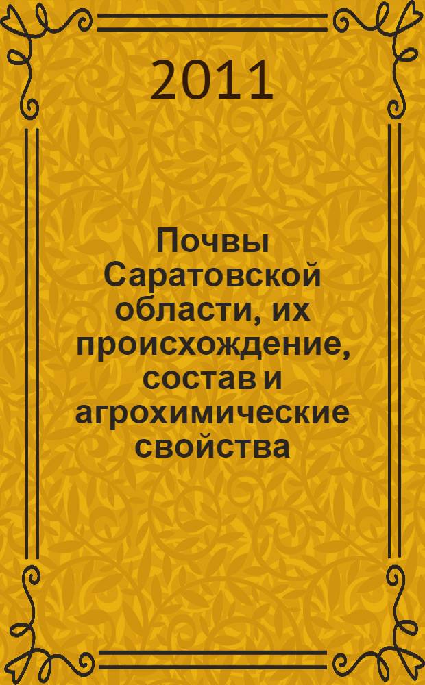 Почвы Саратовской области, их происхождение, состав и агрохимические свойства : учебное пособие для студентов высших учебных заведений, обучающихся по направлению "Агрохимия и агропочвоведение"