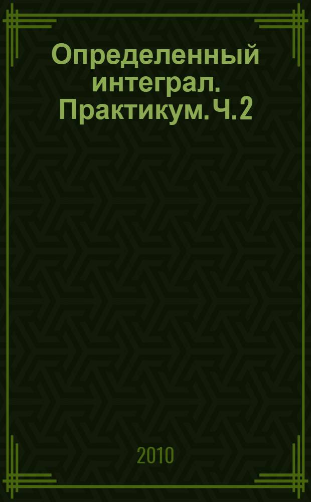 Определенный интеграл. Практикум. Ч. 2