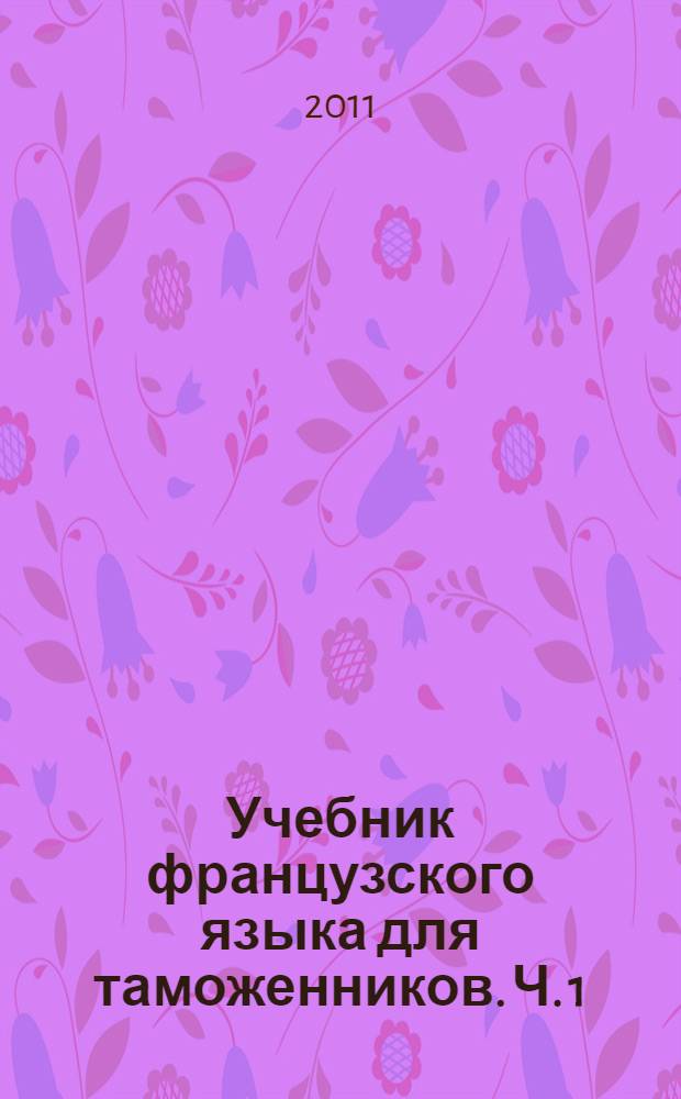 Учебник французского языка для таможенников. Ч. 1