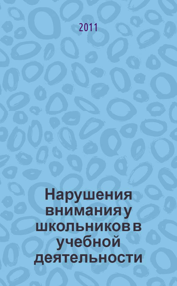 Нарушения внимания у школьников в учебной деятельности: дифференциальная диагностика и коррекция : учебное пособие для специалистов системы повышения квалификации работников образования
