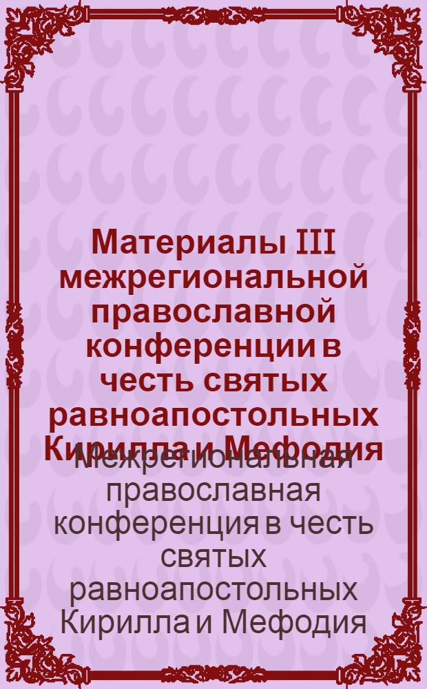 Материалы III межрегиональной православной конференции в честь святых равноапостольных Кирилла и Мефодия, 24 мая 2011 г., г. Киров (Вятка), 2011