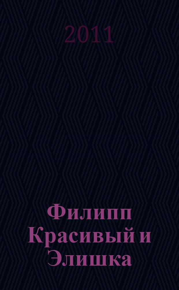 Филипп Красивый и Элишка : сказка для детей