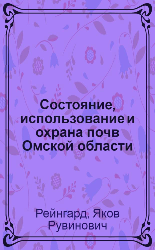 Состояние, использование и охрана почв Омской области : монография