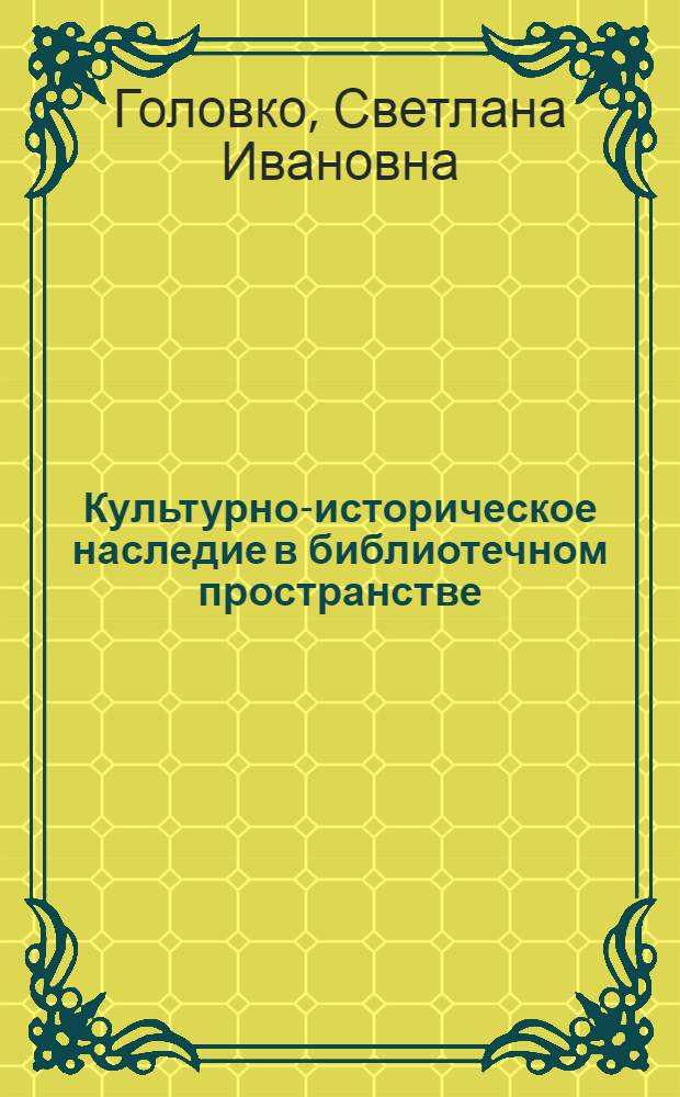 Культурно-историческое наследие в библиотечном пространстве : монография