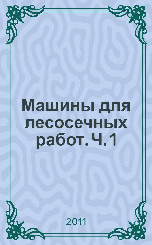 Машины для лесосечных работ. Ч. 1 : Технологическое оборудование и приемы работы трелевочных тракторов