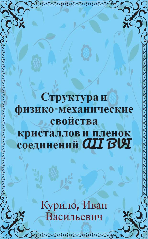 Структура и физико-механические свойства кристаллов и пленок соединений AII BVI : монография