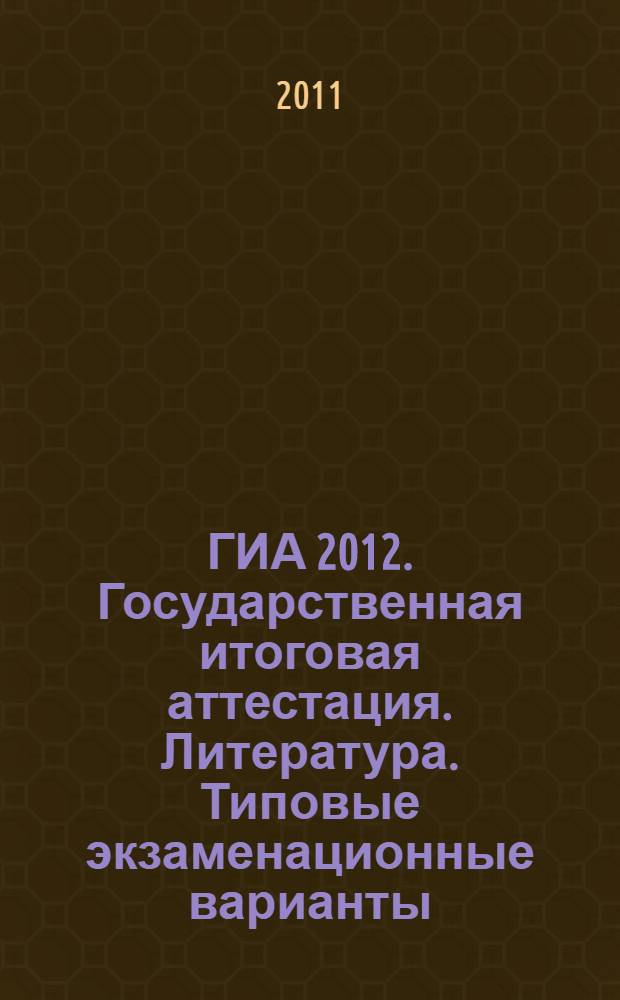 ГИА 2012. Государственная итоговая аттестация. Литература. Типовые экзаменационные варианты. 10 вариантов