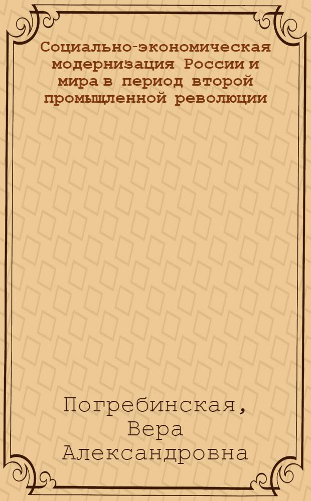 Социально-экономическая модернизация России и мира в период второй промыщленной революции (последняя треть XIX - начало XX в.) : учебное пособие : для бакалавров, магистрантов, аспирантов