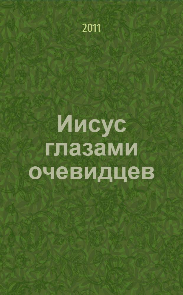 Иисус глазами очевидцев : первые дни христианства: живые голоса свидетелей