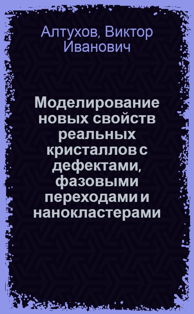 Моделирование новых свойств реальных кристаллов с дефектами, фазовыми переходами и нанокластерами