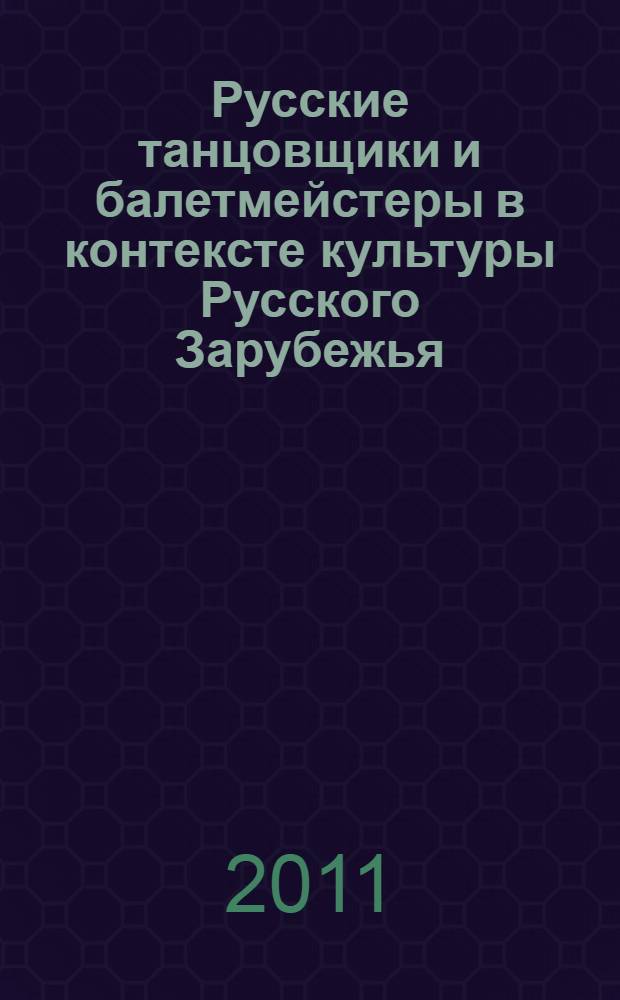 Русские танцовщики и балетмейстеры в контексте культуры Русского Зарубежья (1917-1939 гг.) : биографический энциклопедический словарь