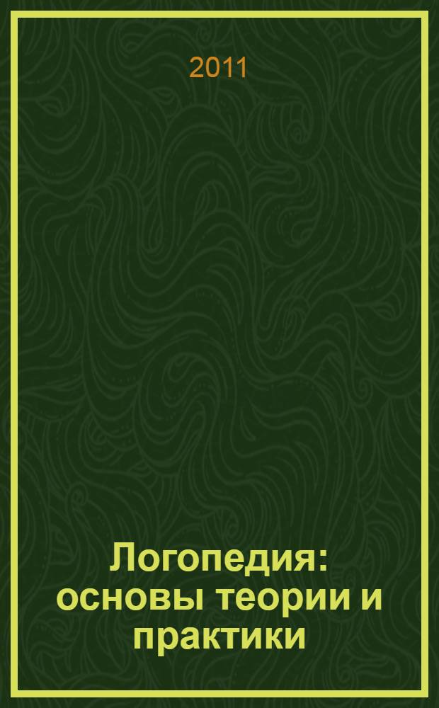 Логопедия : основы теории и практики : система логопедического воздействия : пособие для развиающего обучения, осуществляемого родителями, воспитателями детских учреждений и учителями