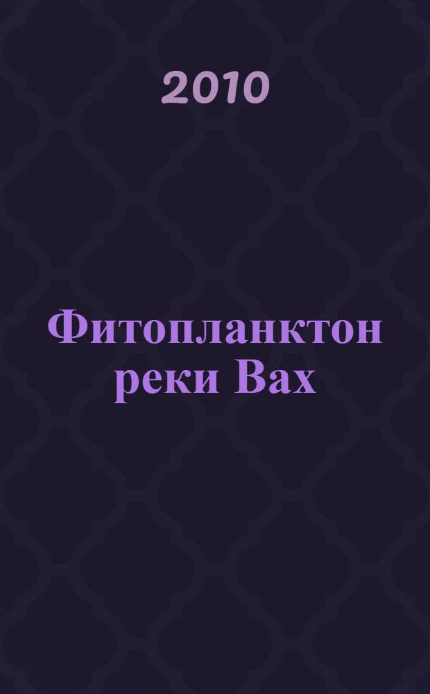 Фитопланктон реки Вах (Западная Сибирь) : автореферат диссертации на соискание ученой степени кандидата биологических наук : специальность 03.02.01 <Ботаника> : специальность 03.02.08 <Экология по отраслям>