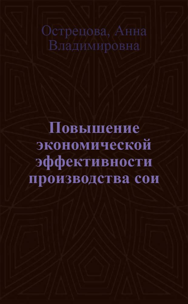 Повышение экономической эффективности производства сои : (по материалам Краснодарского края) : автореферат диссертации на соискание ученой степени кандидата экономических наук : специальность 08.00.05 <Экономика и управление народным хозяйством по отраслям и сферам деятельности>